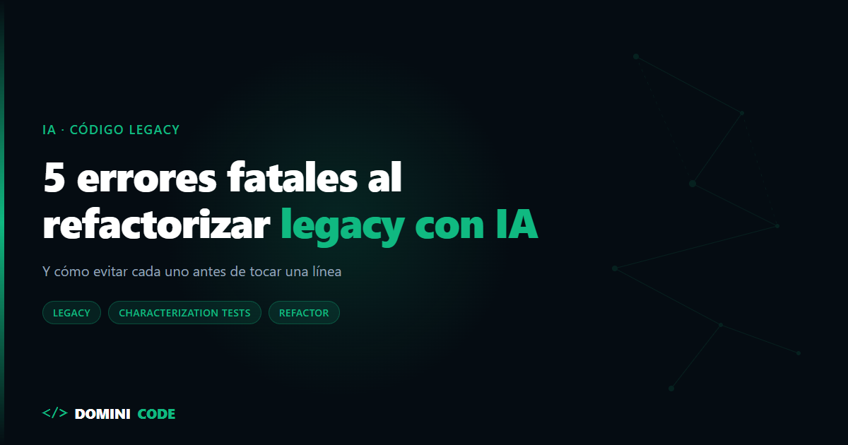 5 errores fatales al refactorizar código legacy con IA